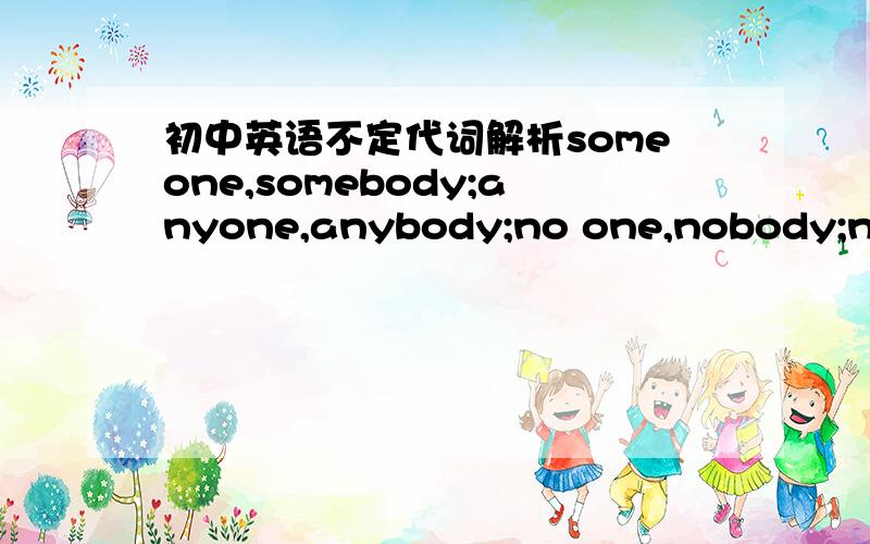初中英语不定代词解析someone,somebody;anyone,anybody;no one,nobody;none