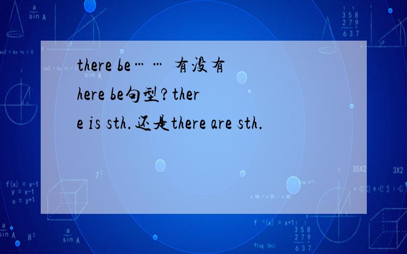 there be…… 有没有here be句型?there is sth.还是there are sth.