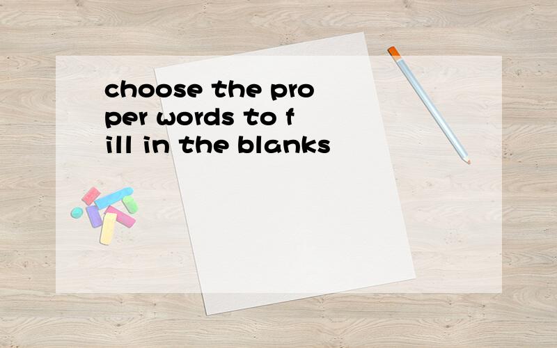 choose the proper words to fill in the blanks