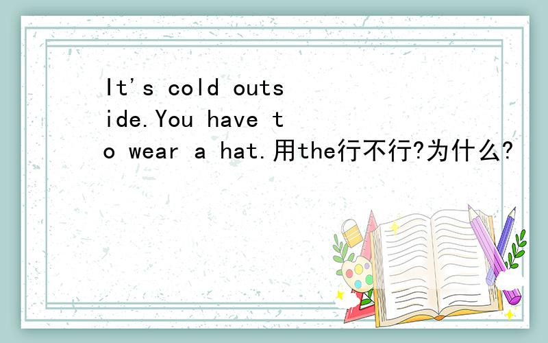 It's cold outside.You have to wear a hat.用the行不行?为什么?