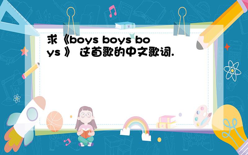 求《boys boys boys 》 这首歌的中文歌词.