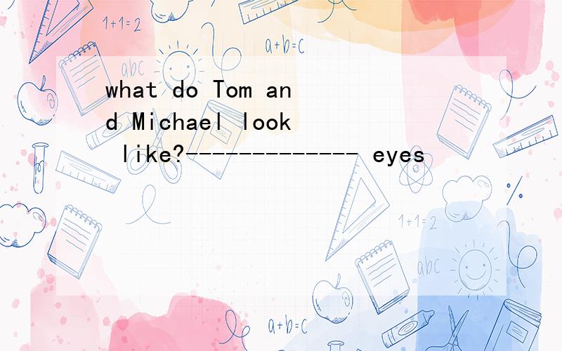 what do Tom and Michael look like?------------- eyes