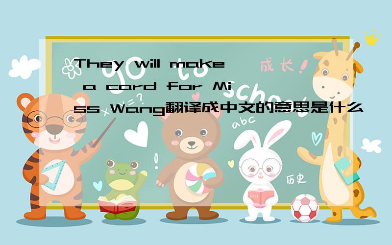 They will make a card for Miss Wang翻译成中文的意思是什么