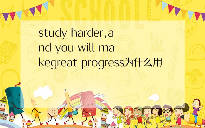 study harder,and you will makegreat progress为什么用