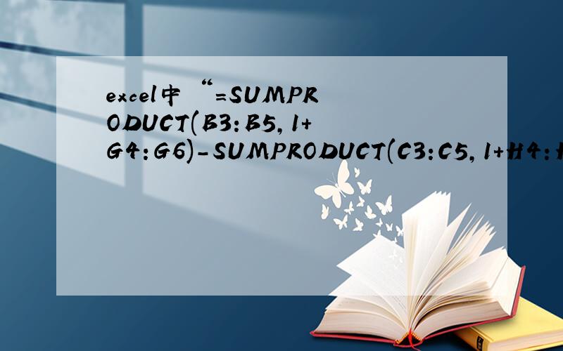 excel中 “=SUMPRODUCT(B3:B5,1+G4:G6)-SUMPRODUCT(C3:C5,1+H4:H6)