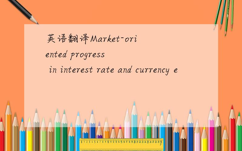 英语翻译Market-oriented progress in interest rate and currency e