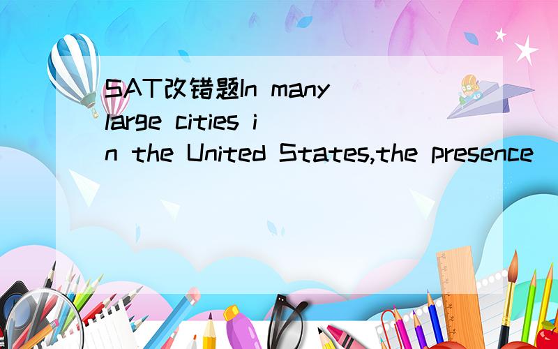 SAT改错题In many large cities in the United States,the presence