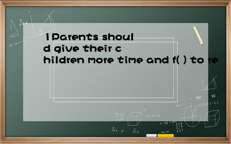 1Parents should give their children more time and f( ) to re