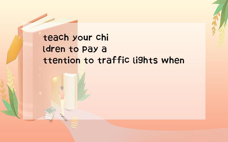 teach your children to pay attention to traffic lights when