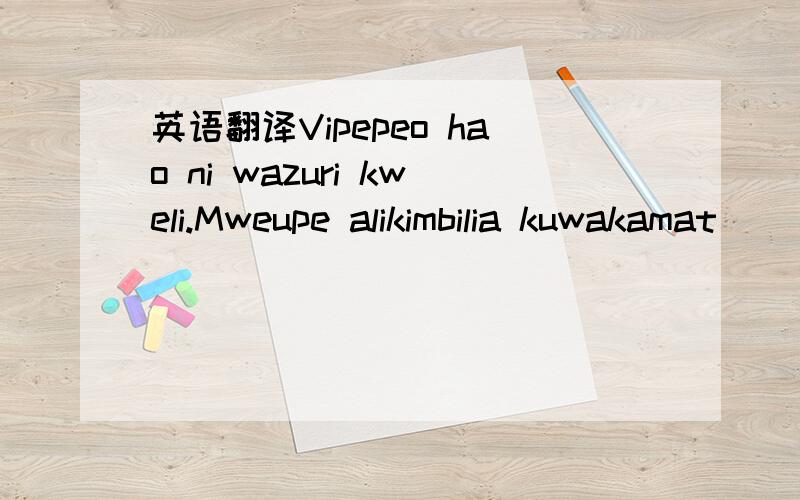 英语翻译Vipepeo hao ni wazuri kweli.Mweupe alikimbilia kuwakamat