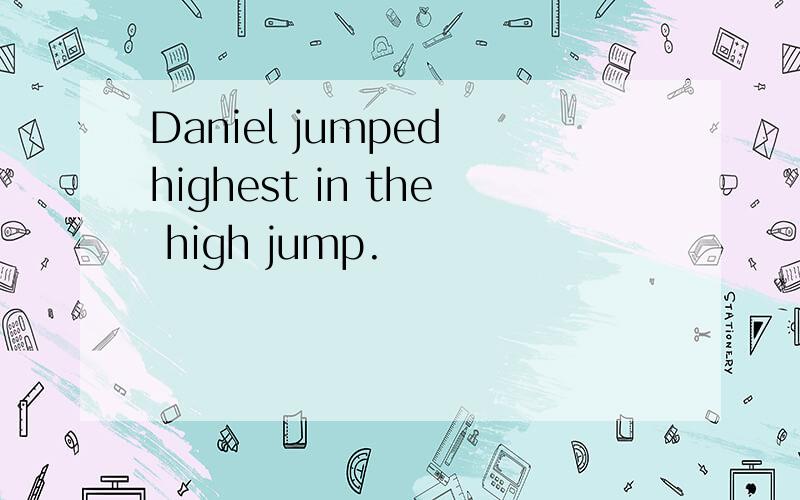 Daniel jumped highest in the high jump.