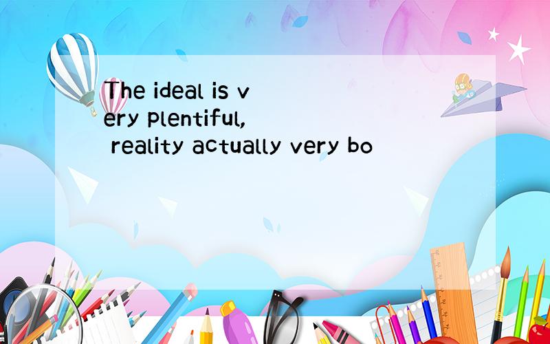 The ideal is very plentiful, reality actually very bo