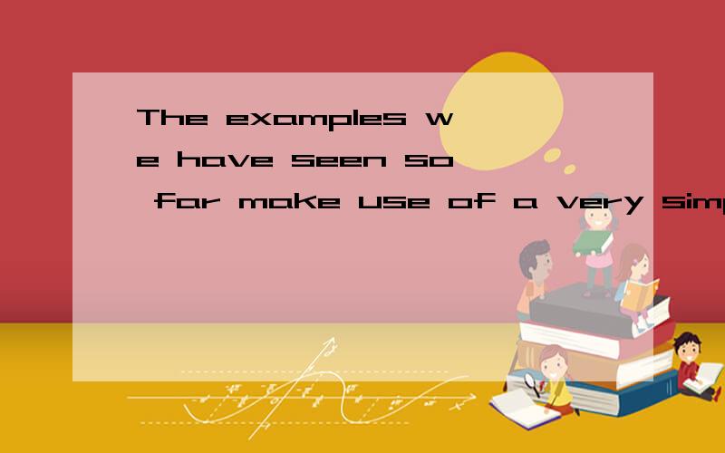 The examples we have seen so far make use of a very simple c