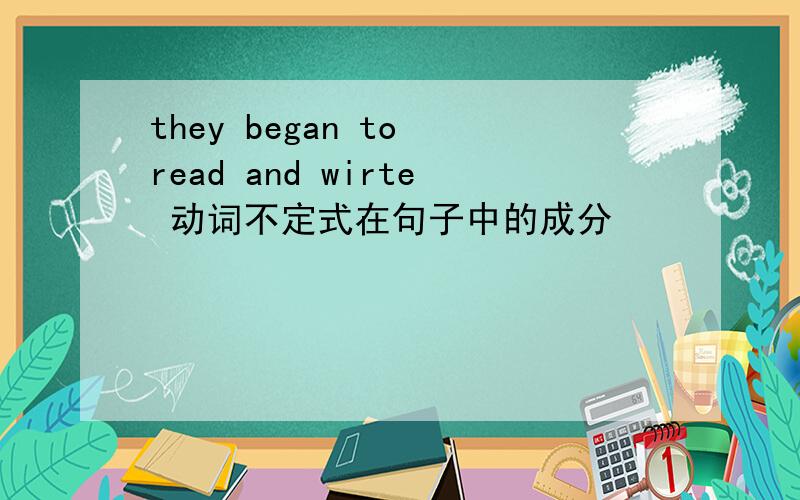 they began to read and wirte 动词不定式在句子中的成分