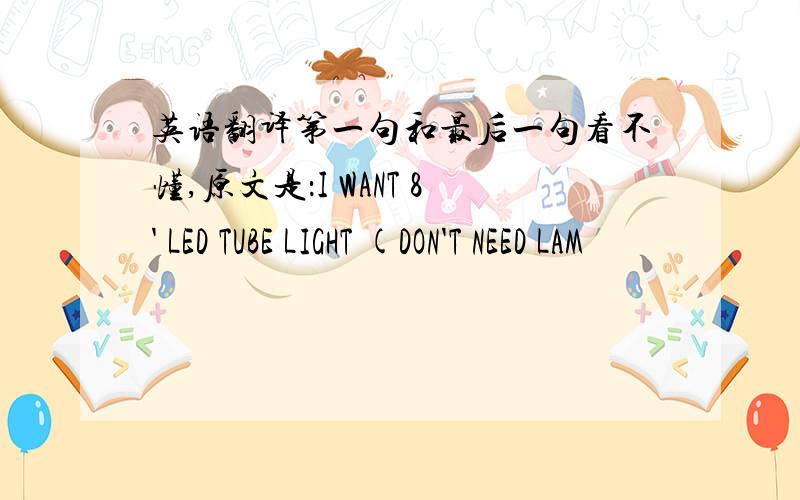 英语翻译第一句和最后一句看不懂,原文是：I WANT 8' LED TUBE LIGHT (DON'T NEED LAM