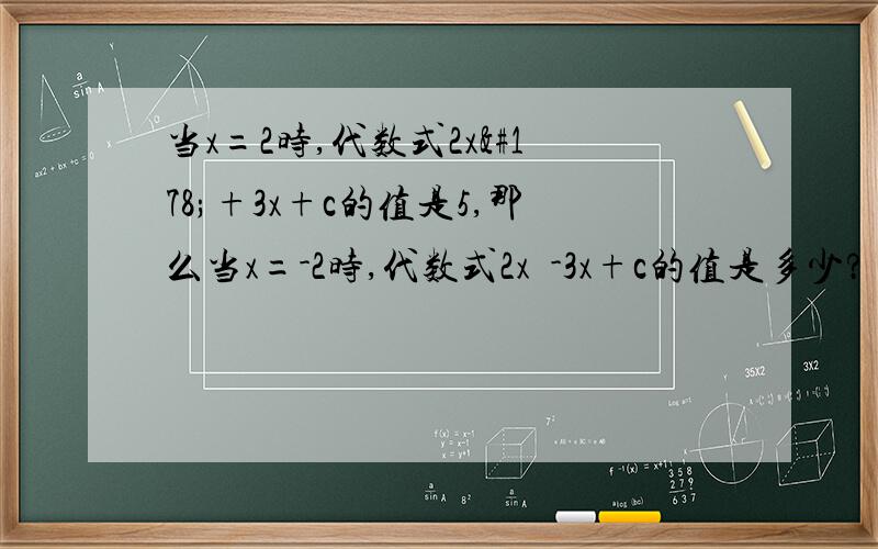 当x=2时,代数式2x²+3x+c的值是5,那么当x=-2时,代数式2x²-3x+c的值是多少?