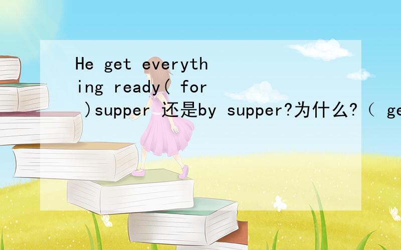 He get everything ready( for )supper 还是by supper?为什么?（ get r