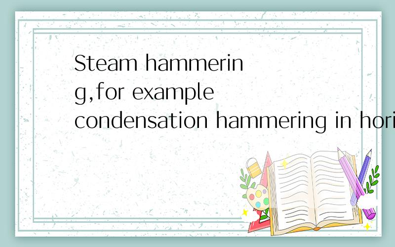 Steam hammering,for example condensation hammering in horizo