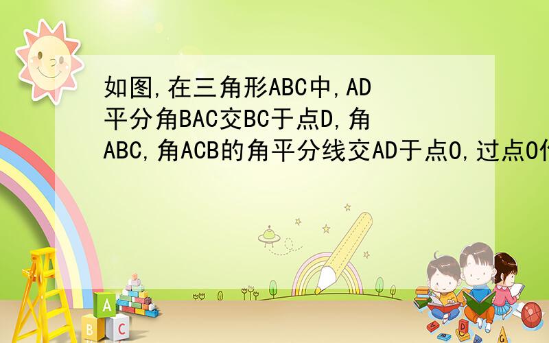 如图,在三角形ABC中,AD平分角BAC交BC于点D,角ABC,角ACB的角平分线交AD于点O,过点O作OE垂直于BC于