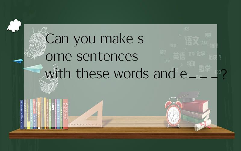 Can you make some sentences with these words and e___?