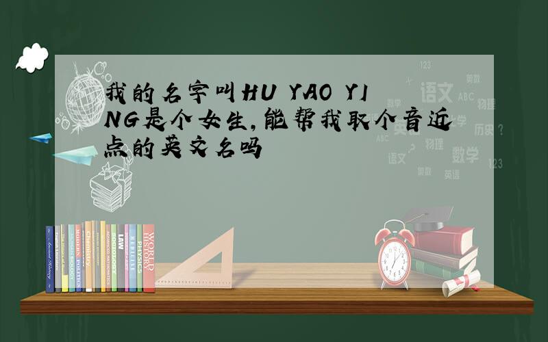 我的名字叫HU YAO YING是个女生,能帮我取个音近点的英文名吗