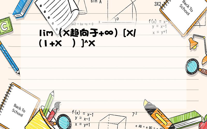 lim（X趋向于+∞）[X/(1+X²）]^X