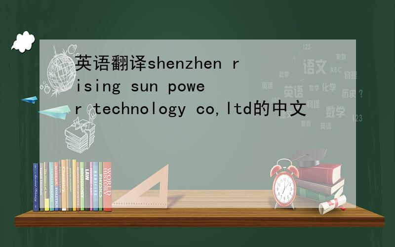 英语翻译shenzhen rising sun power technology co,ltd的中文