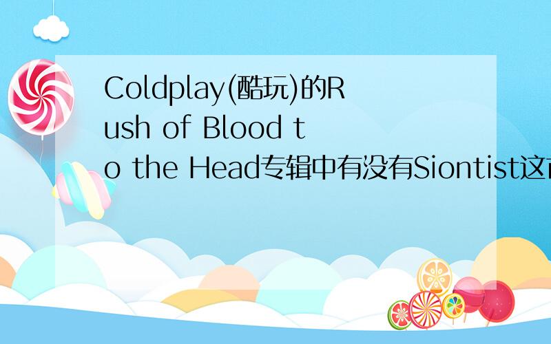 Coldplay(酷玩)的Rush of Blood to the Head专辑中有没有Siontist这首?