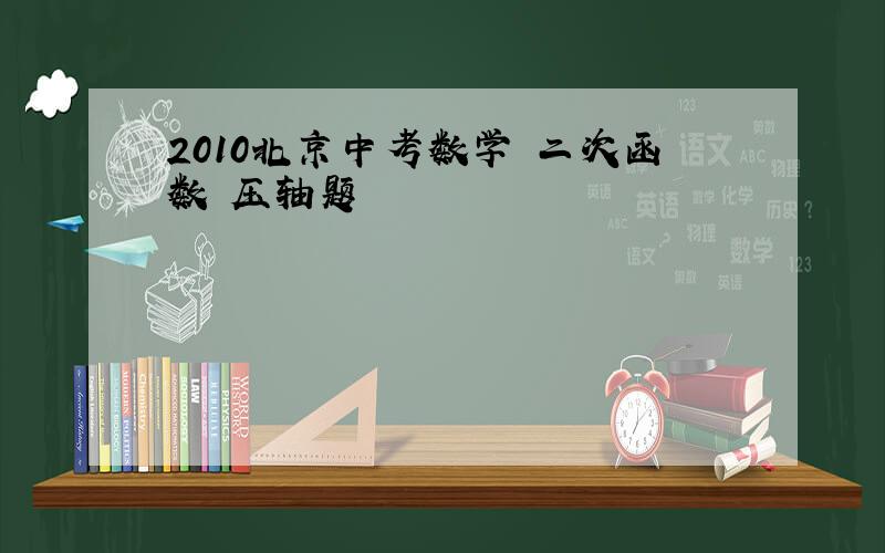 2010北京中考数学 二次函数 压轴题