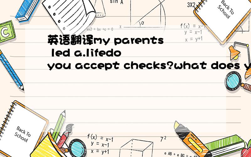 英语翻译my parents led a.lifedo you accept checks?what does you