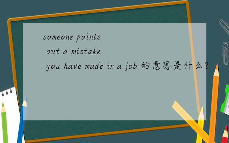 someone points out a mistake you have made in a job 的意思是什么?