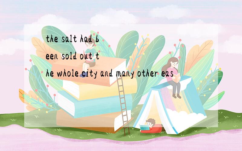 the salt had been sold out the whole city and many other eas