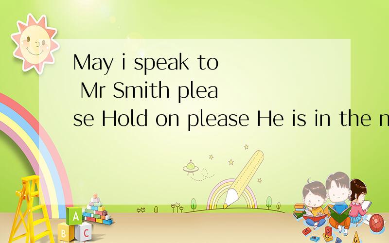 May i speak to Mr Smith please Hold on please He is in the n