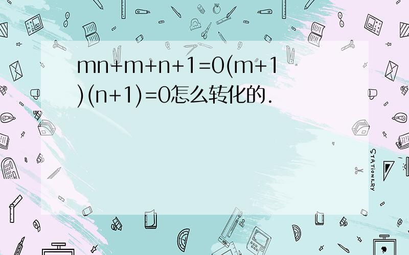 mn+m+n+1=0(m+1)(n+1)=0怎么转化的.