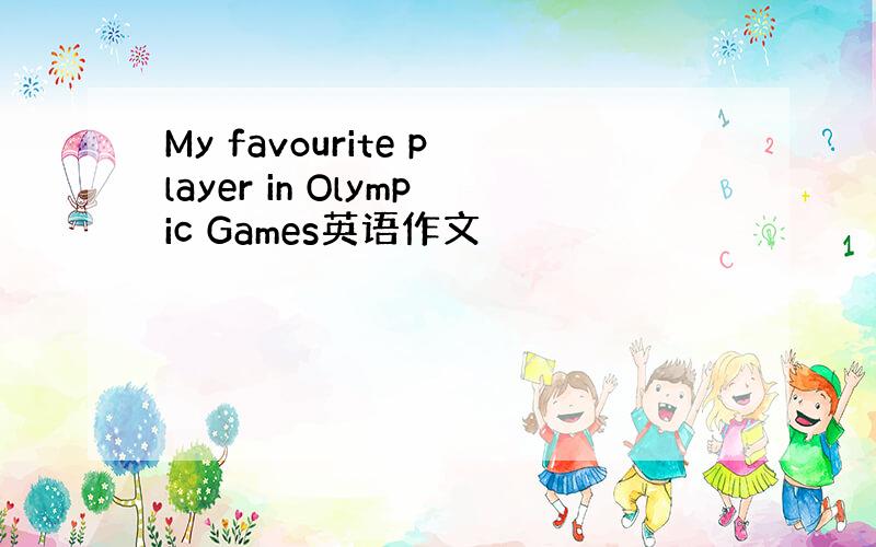 My favourite player in Olympic Games英语作文