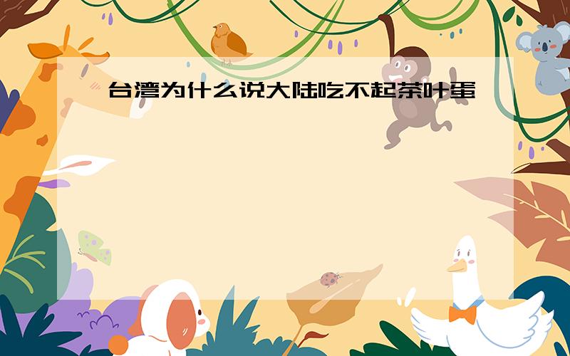 台湾为什么说大陆吃不起茶叶蛋
