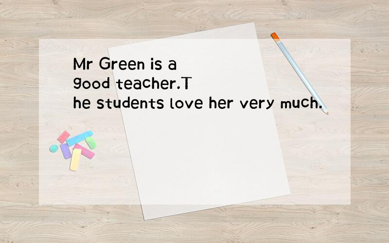 Mr Green is a good teacher.The students love her very much.