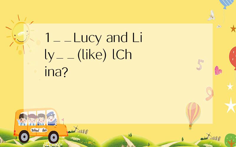 1__Lucy and Lily__(like) lChina?