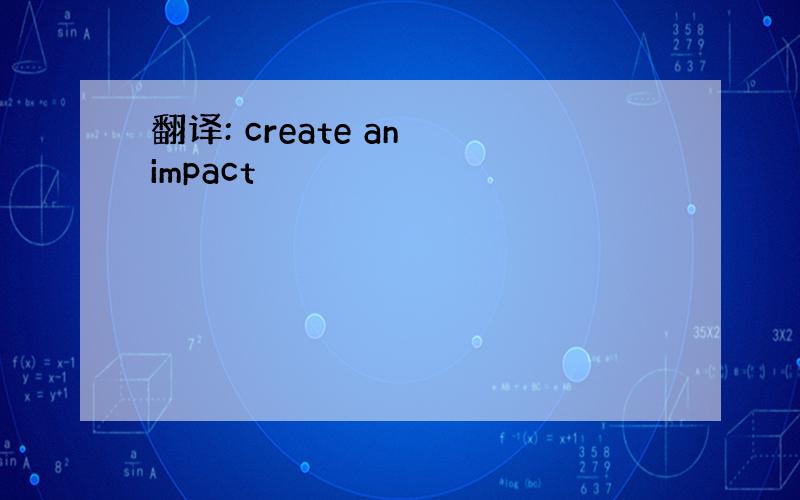 翻译: create an impact