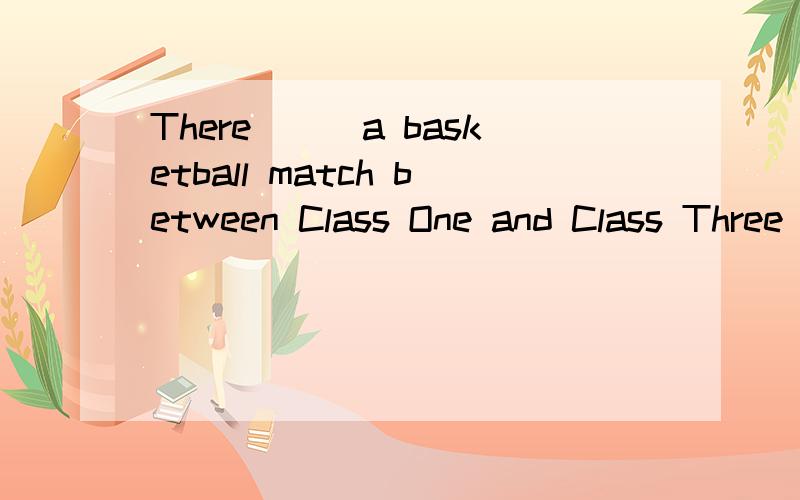 There___a basketball match between Class One and Class Three
