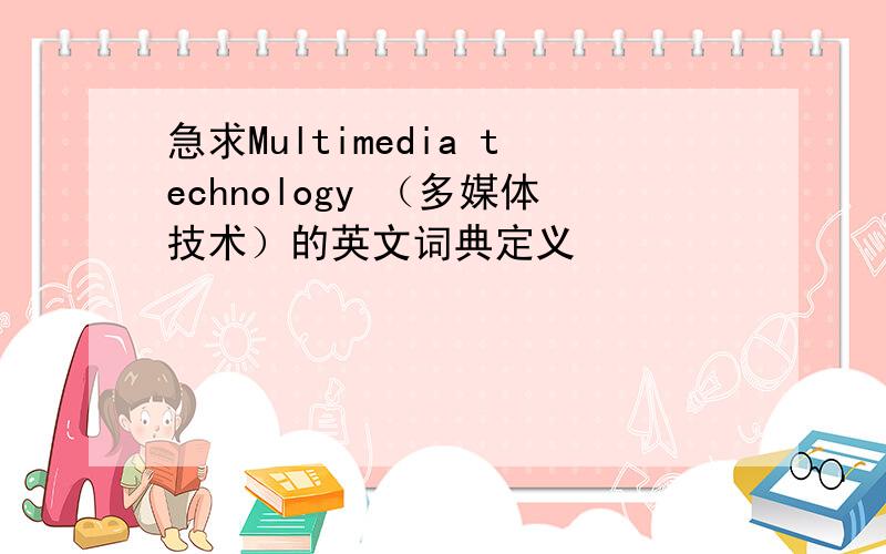 急求Multimedia technology （多媒体技术）的英文词典定义