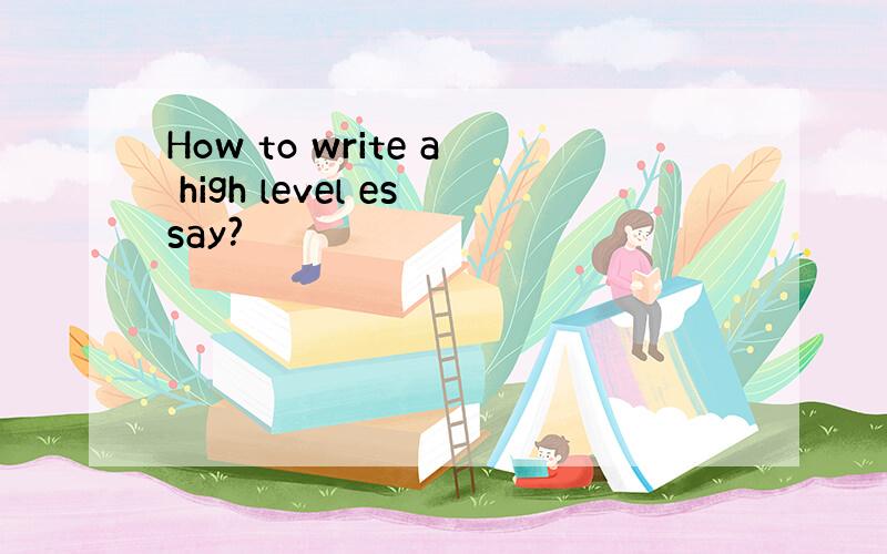 How to write a high level essay?