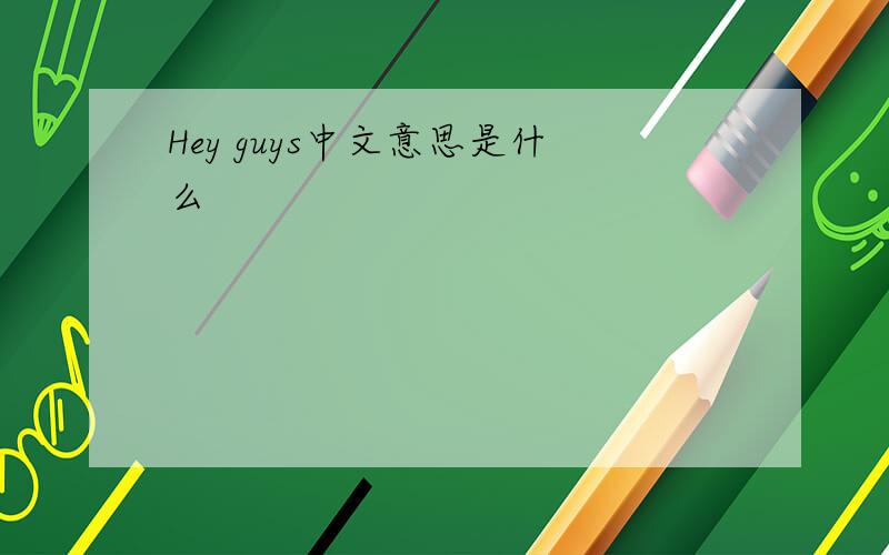 Hey guys中文意思是什么