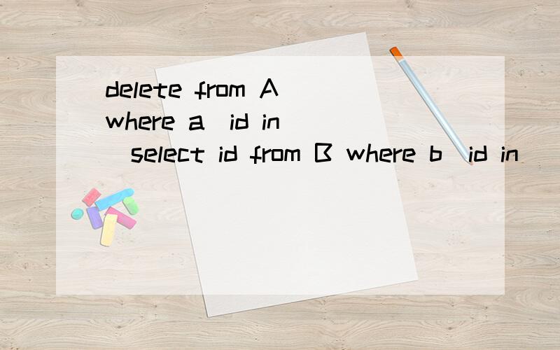 delete from A where a_id in (select id from B where b_id in