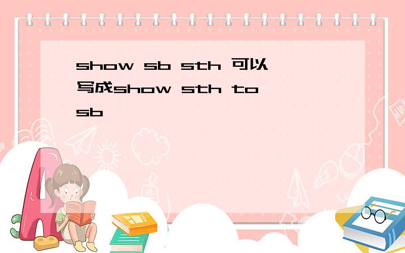 show sb sth 可以写成show sth to sb