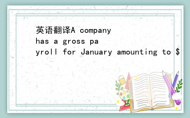 英语翻译A company has a gross payroll for January amounting to $
