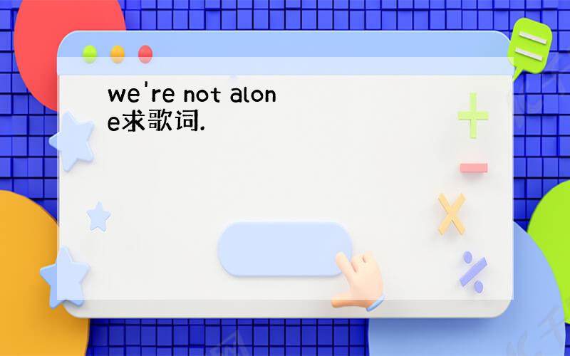 we're not alone求歌词.