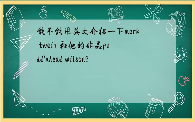 能不能用英文介绍一下mark twain 和他的作品pudd'nhead wilson?