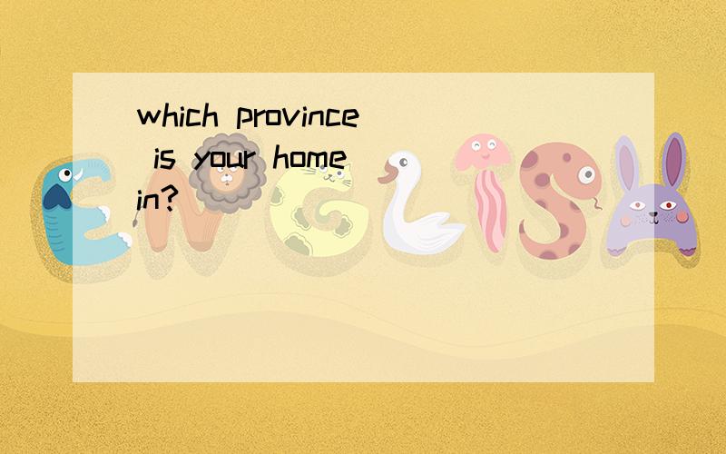 which province is your home in?
