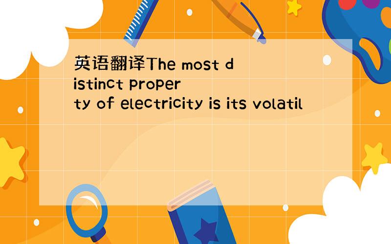英语翻译The most distinct property of electricity is its volatil